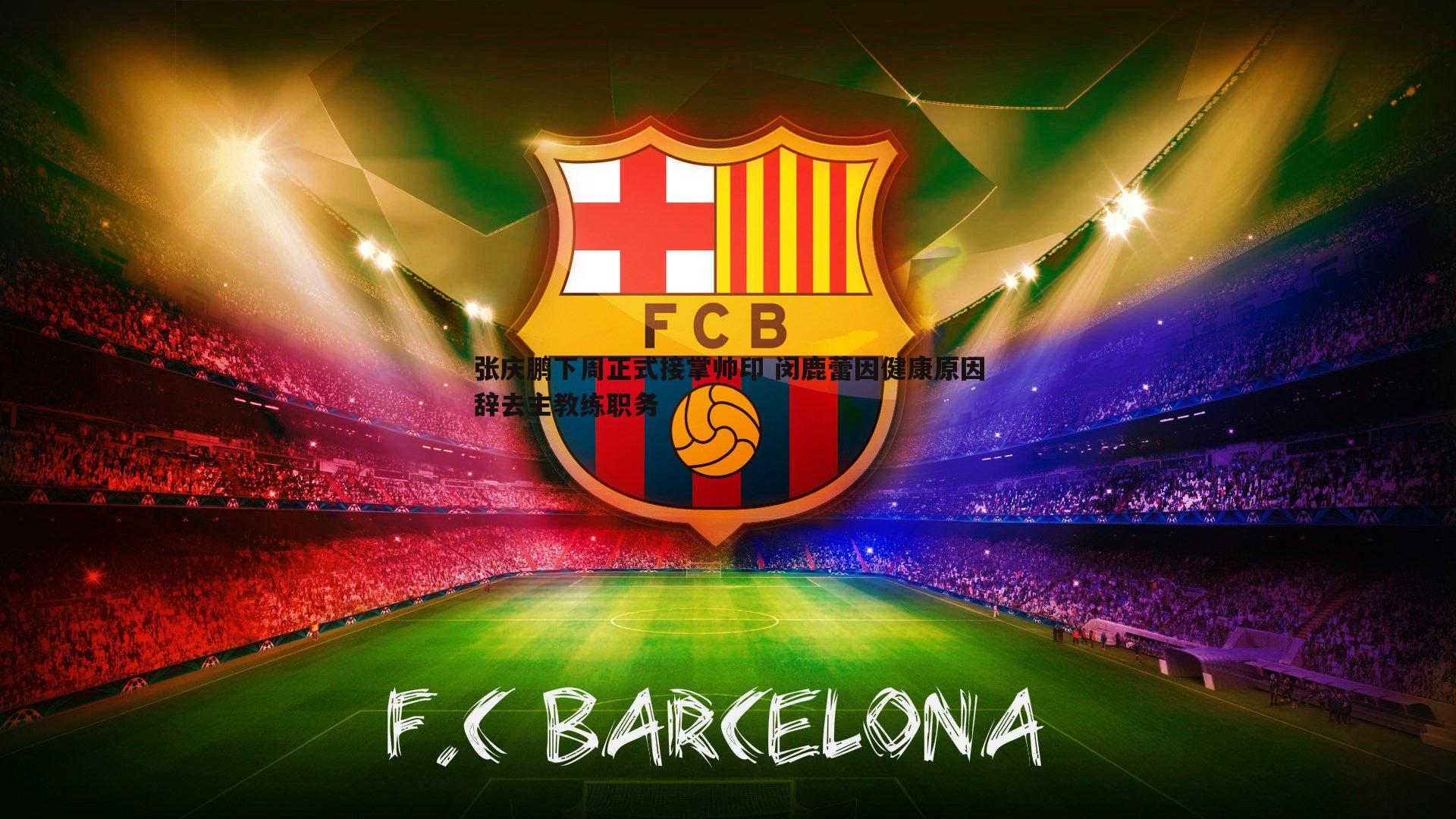 YY易游体育-张庆鹏下周正式接掌帅印 闵鹿蕾因健康原因辞去主教练职务