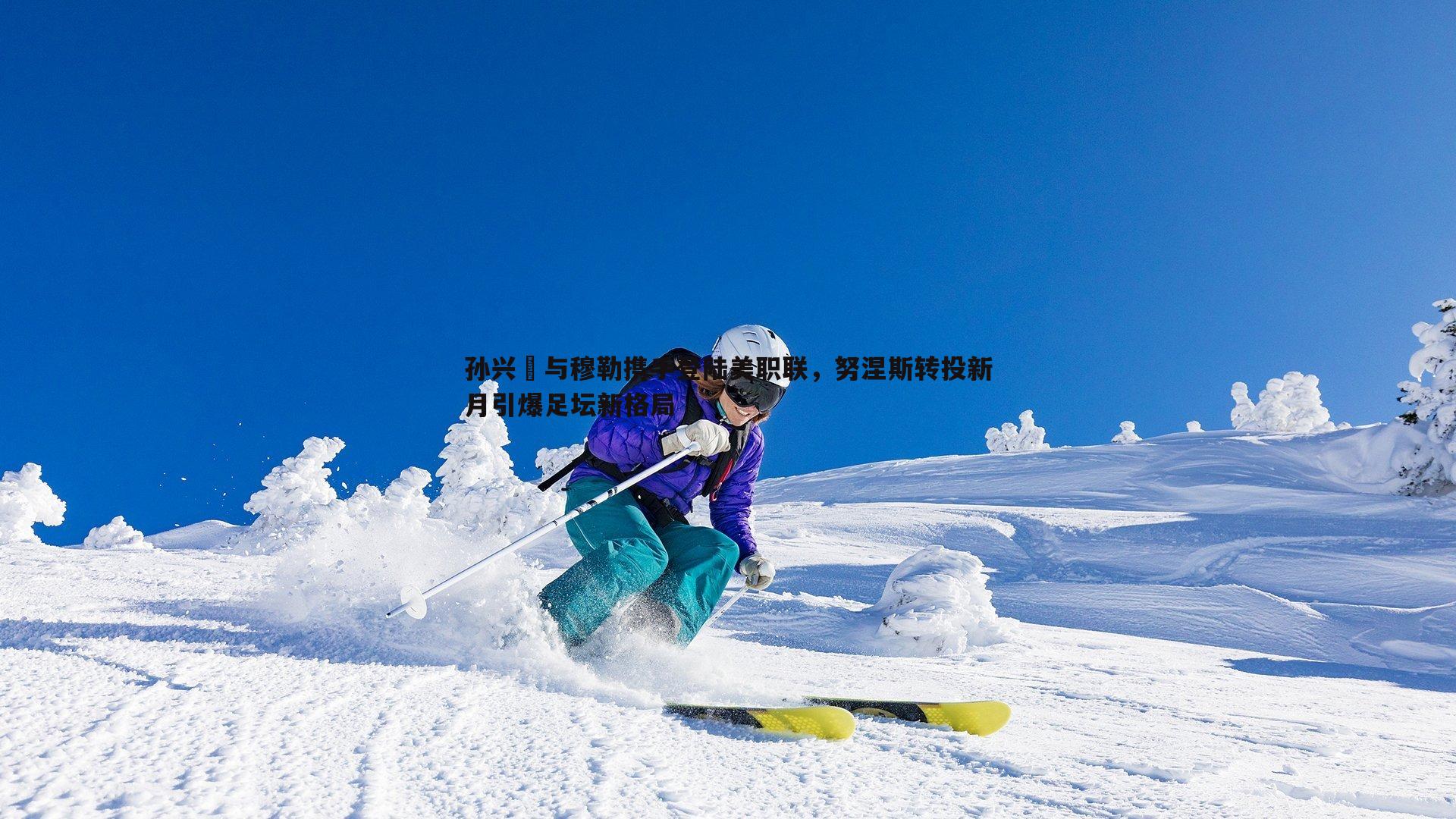 孙兴慜与穆勒携手登陆美职联,努涅斯转投新月引爆足坛新格局