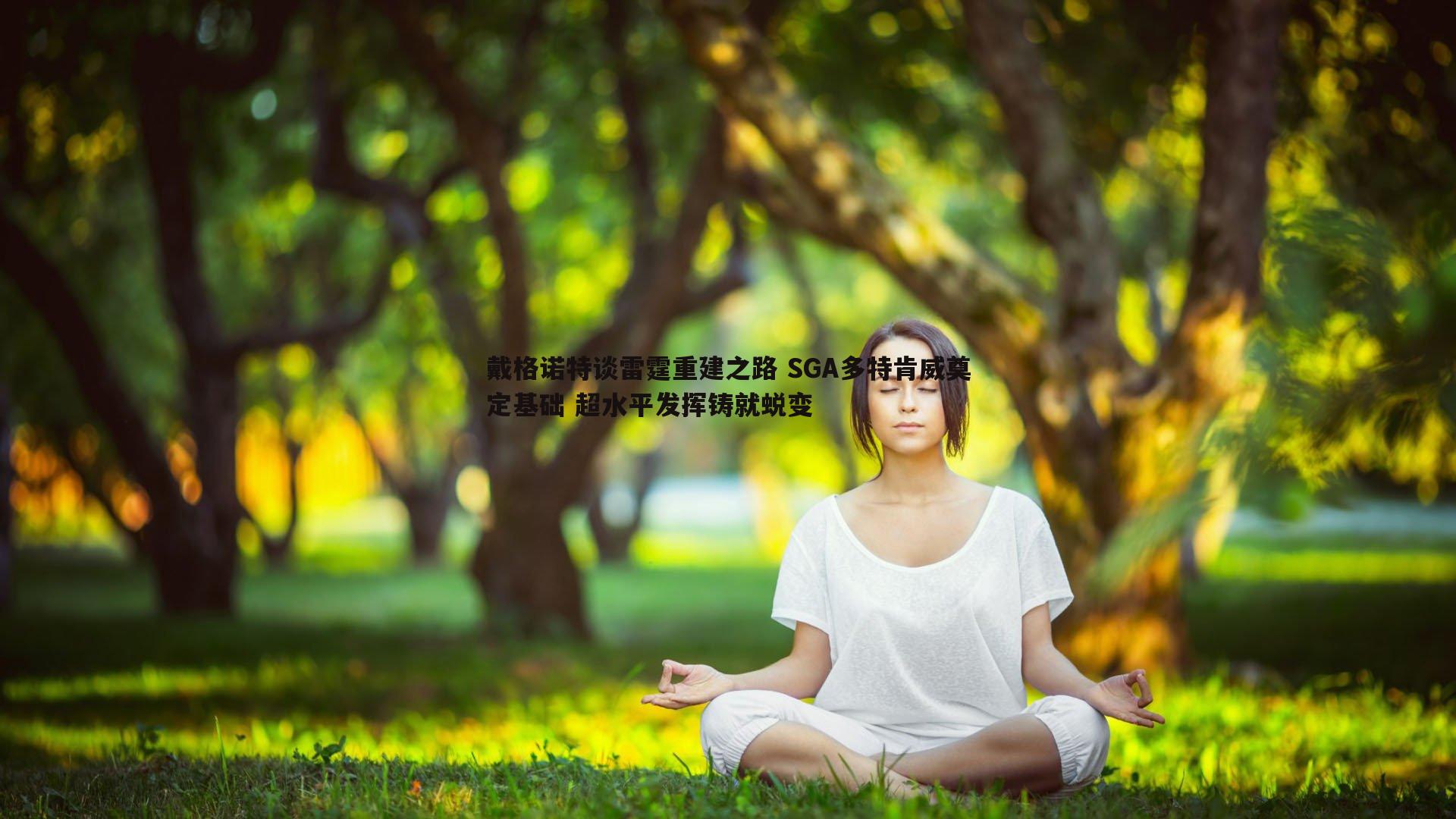 戴格诺特谈雷霆重建之路 SGA多特肯威奠定基础 超水平发挥铸就蜕变