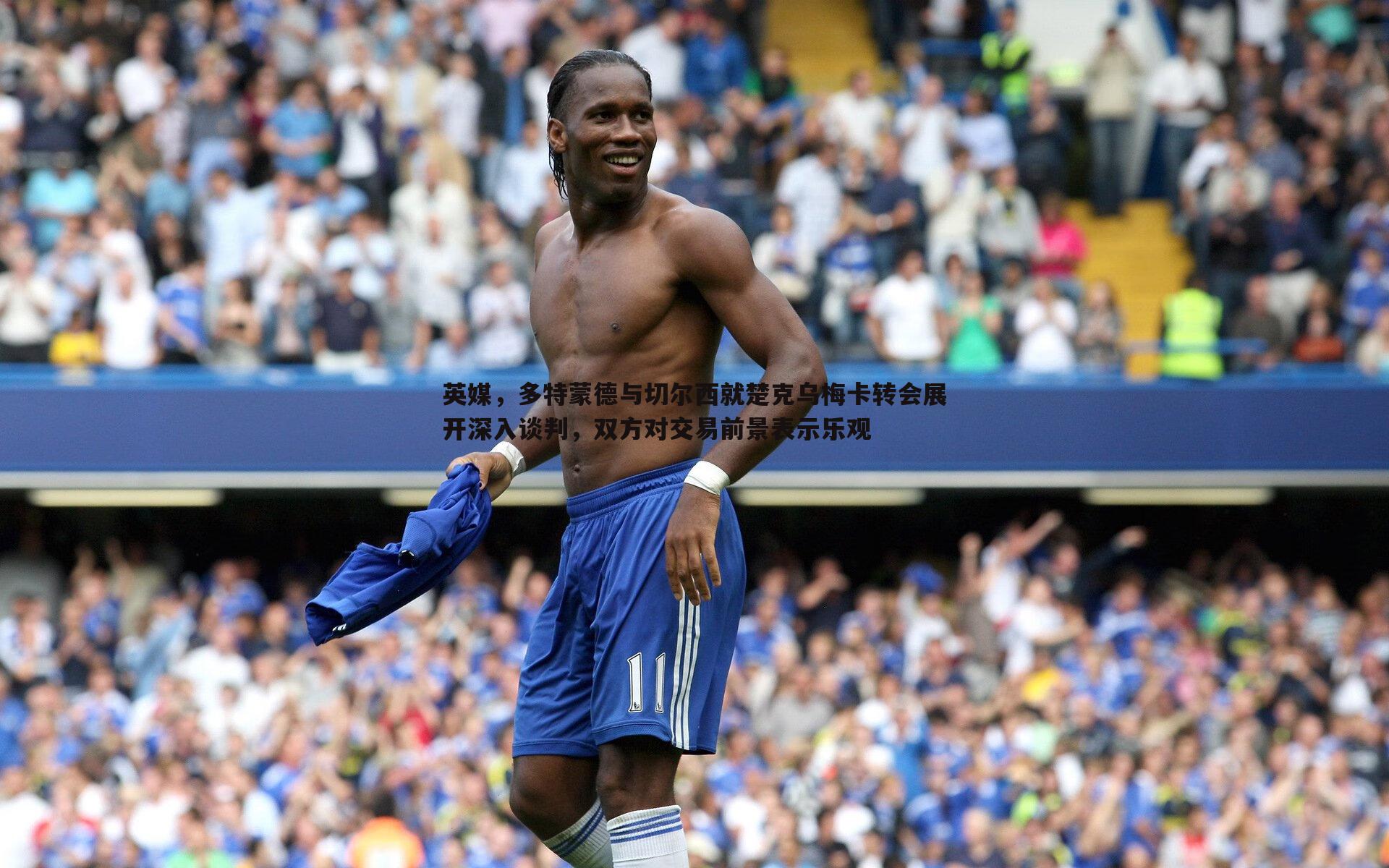 英媒，多特蒙德与切尔西就楚克乌梅卡转会展开深入谈判，双方对交易前景表示乐观