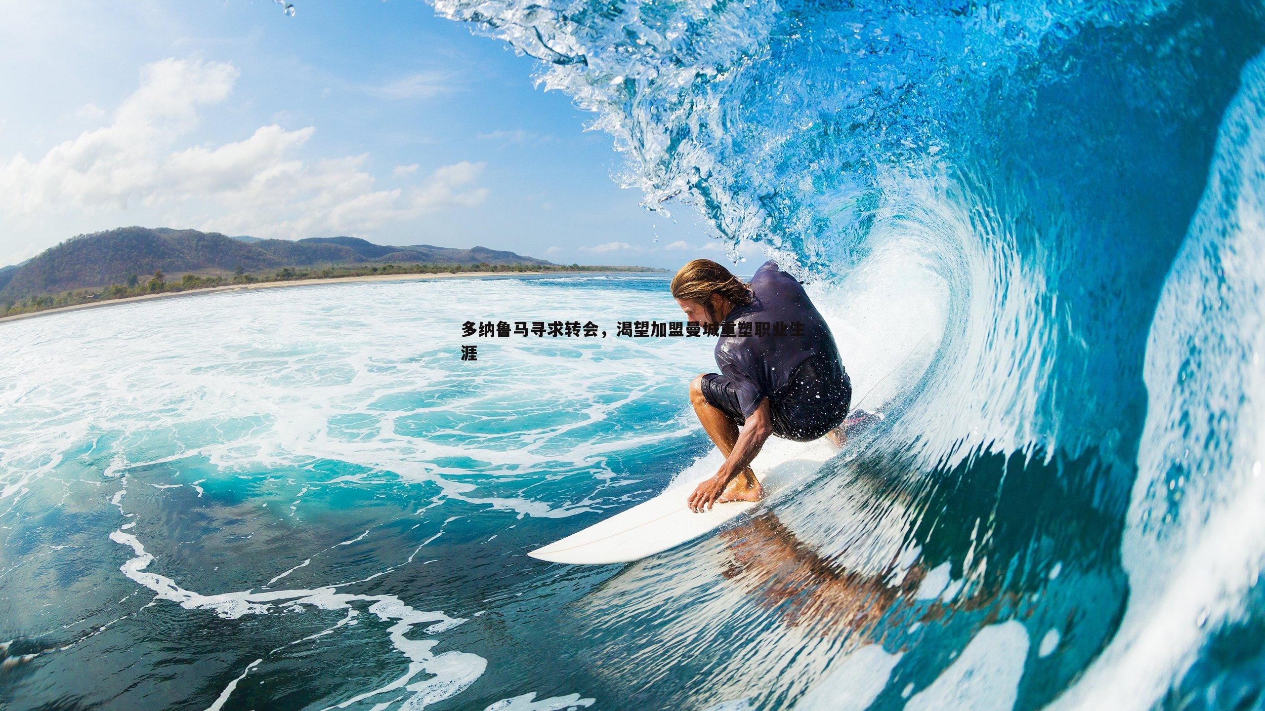 YY易游体育-多纳鲁马寻求转会，渴望加盟曼城重塑职业生涯